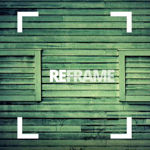 Reframe